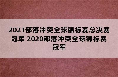 2021部落冲突全球锦标赛总决赛冠军 2020部落冲突全球锦标赛冠军